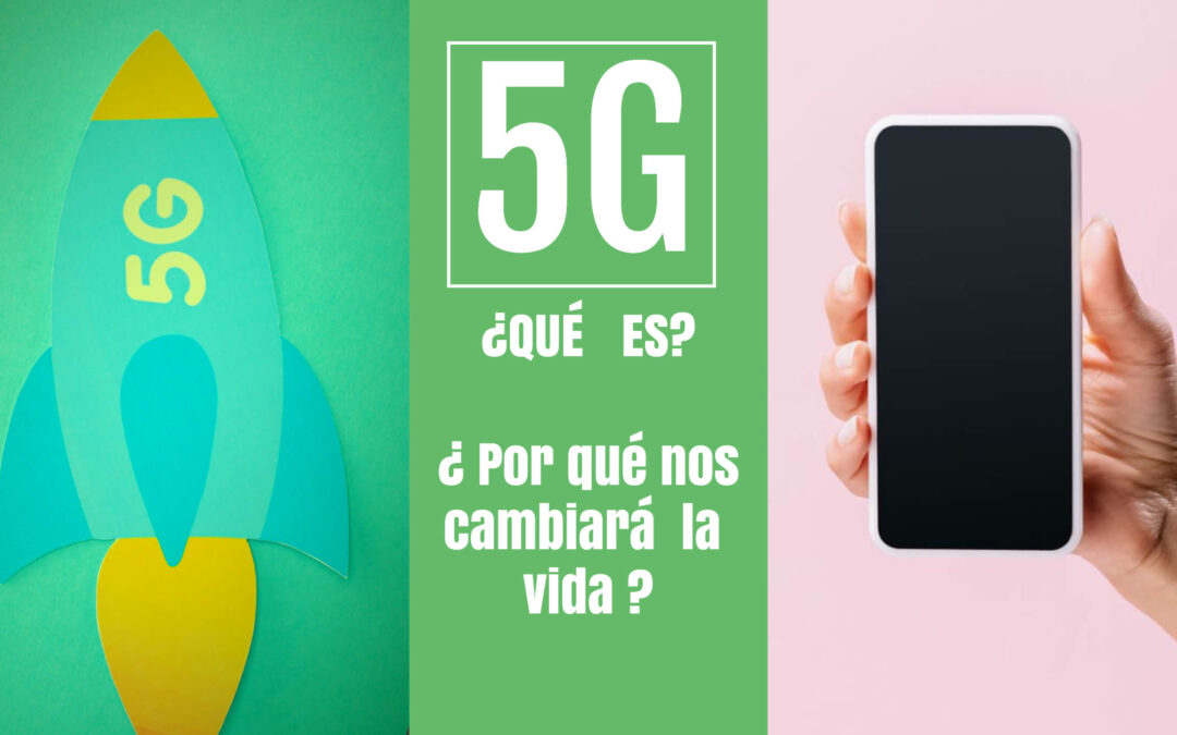 ¿Qué es el 5G? Y cómo cambiará nuestra vida